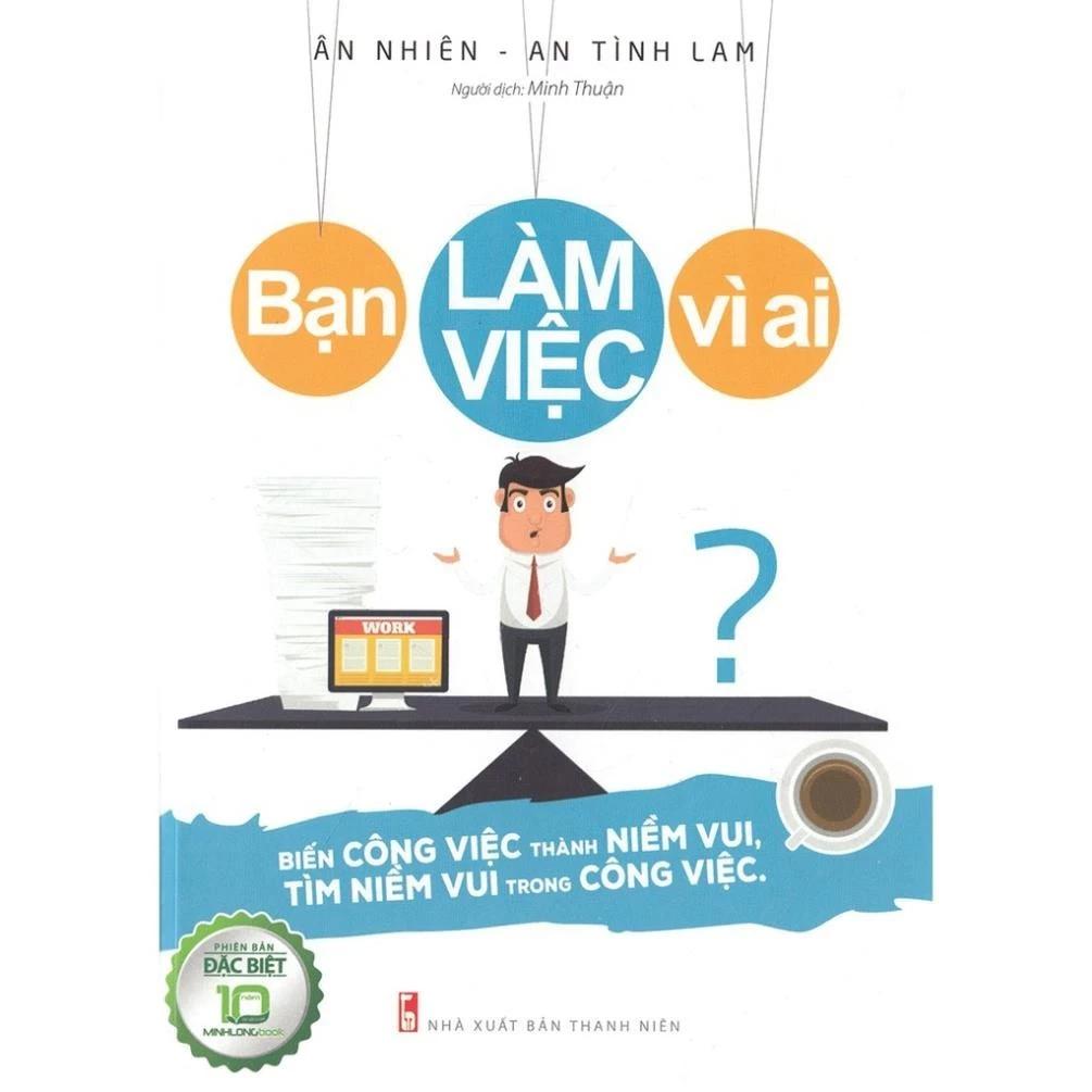 Sách Bạn Làm Việc Vì Ai - Biến Công Việc Thành Niềm Vui - Tìm Niềm Vui Trong Công Việc ( Bìa Cứng) - Bản Quyền