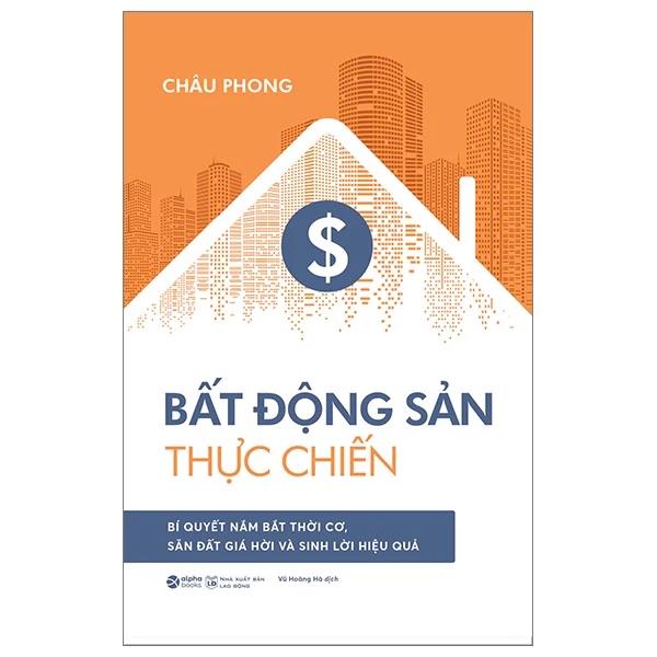Sách Bất Động Sản Thực Chiến - Bí Quyết Nắm Bắt Thời Cơ, Săn Đất Giá Hời Và Sinh Lời Hiệu Quả - Bản Quyền