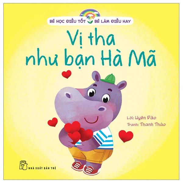 Sách Bé Học Điều Tốt - Bé Làm Điều Hay - Vị Tha Như Bạn Hà Mã - Bản Quyền