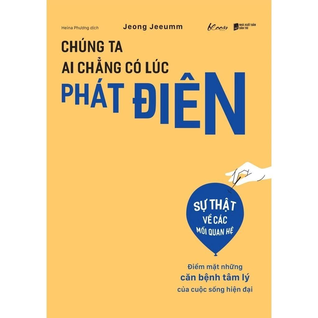Sách Chúng Ta Ai Chẳng Có Lúc Phát Điên - Điểm Mặt Những Căn Bệnh Tâm Lý Của Cuộc Sống Hiện Đại - Bản Quyền