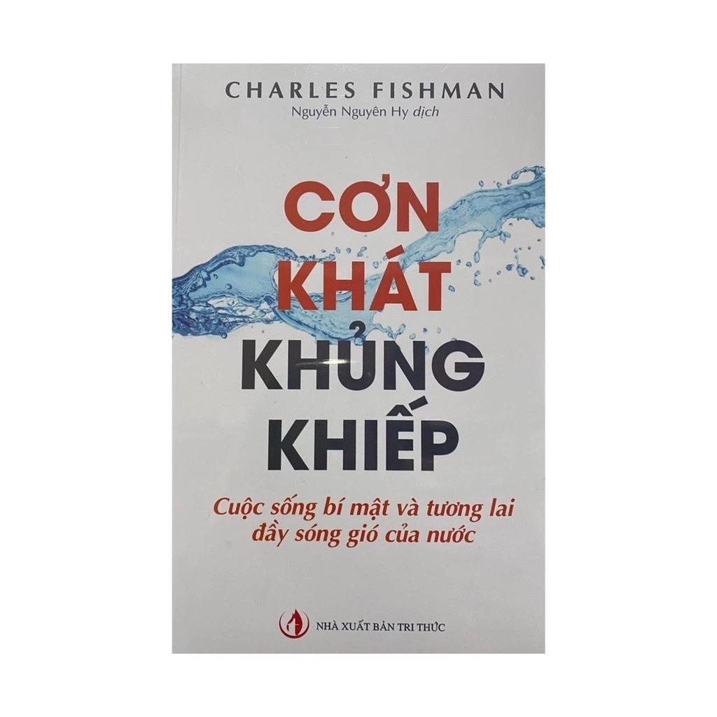 Sách Cơn Khát Khủng Khiếp : Cuộc Sống Bí Mật Và Tương Lai Đầy Sóng Gió Của Nước - Bản Quyền