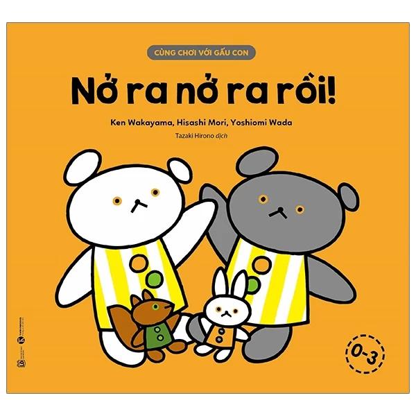 Sách Cùng Chơi Với Gấu Con - Nở Ra Nở Ra Rồi! (0-3) - Bản Quyền