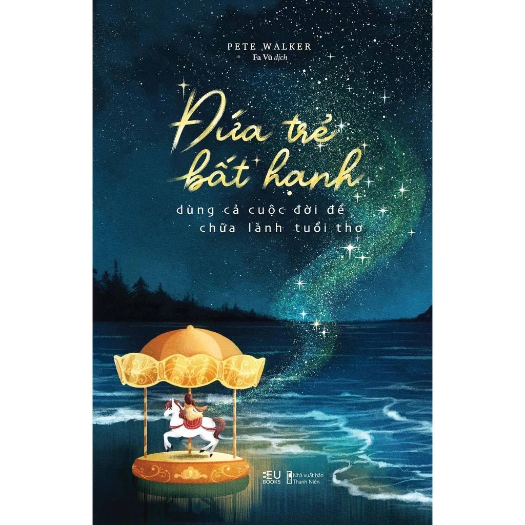 Sách Đứa Trẻ Bất Hạnh Dùng Cả Cuộc Đời Để Chữa Lành Tuổi Thơ - Bản Quyền