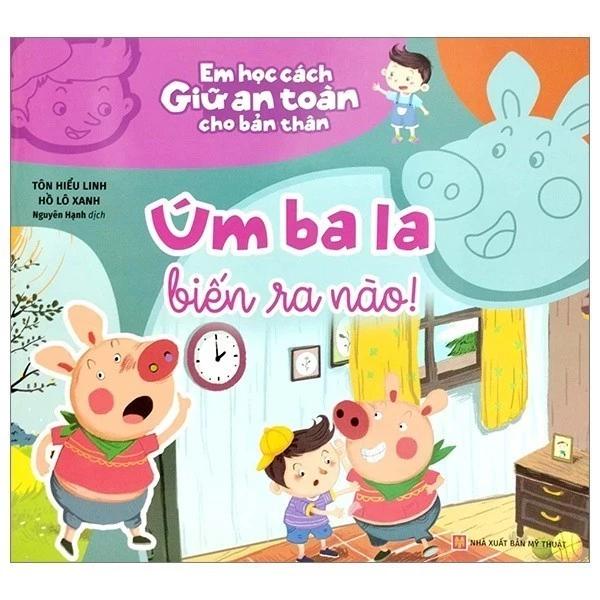 Sách Em Học Cách Giữ An Toàn Cho Bản Thân - Úm Ba La Biến Ra Nào! - Bản Quyền