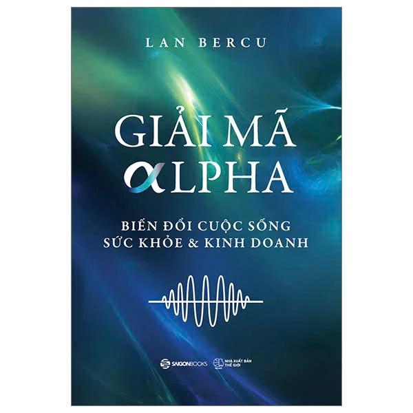 Sách Giải Mã Alpha - Biến Đổi Cuộc Sống, Sức Khỏe Và Kinh Doanh - Bản Quyền