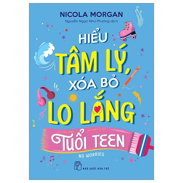 Sách Hiểu Bộ Não, Xóa Bỏ Nỗi Lo Lắng Tuổi Teen - Bản Quyền