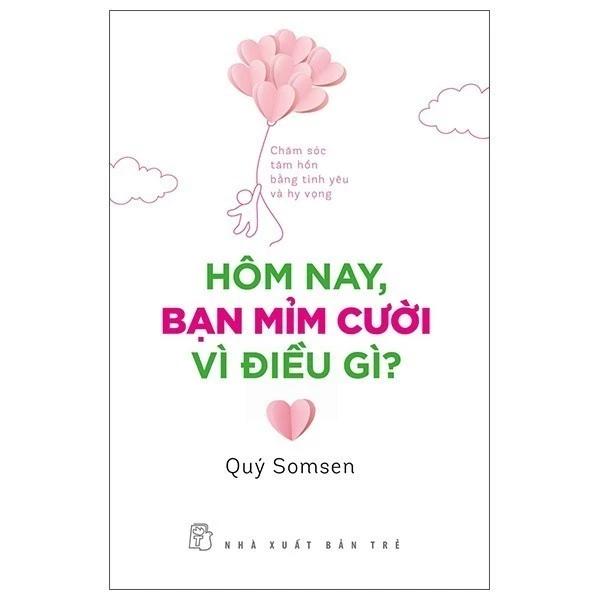 Sách Hôm Nay, Bạn Mỉm Cười Vì Điều Gì? - Chăm Sóc Tâm Hồn Bằng Tình Yêu Và Hy Vọng - Bản Quyền