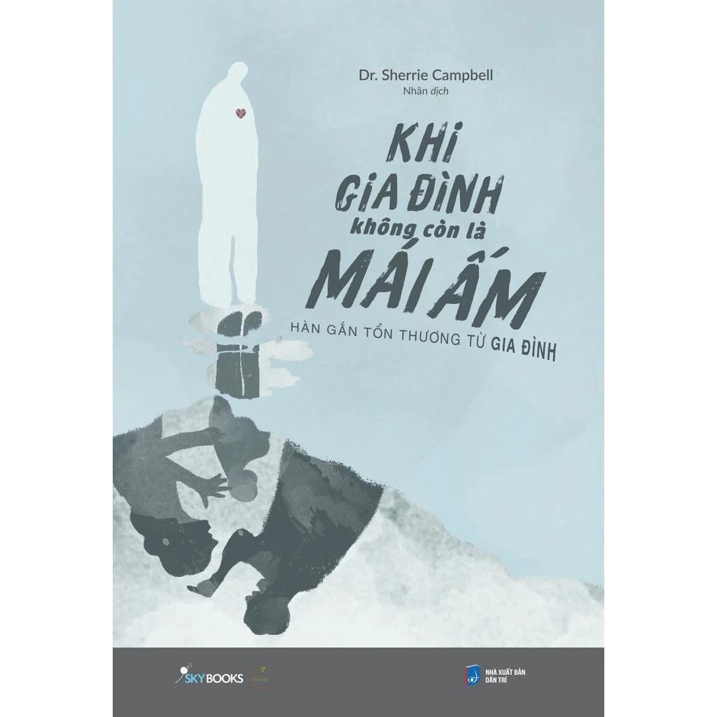 Sách Khi Gia Đình Không Còn Là Mái Ấm – Hàn Gắn Tổn Thương Từ Gia Đình - Bản Quyền
