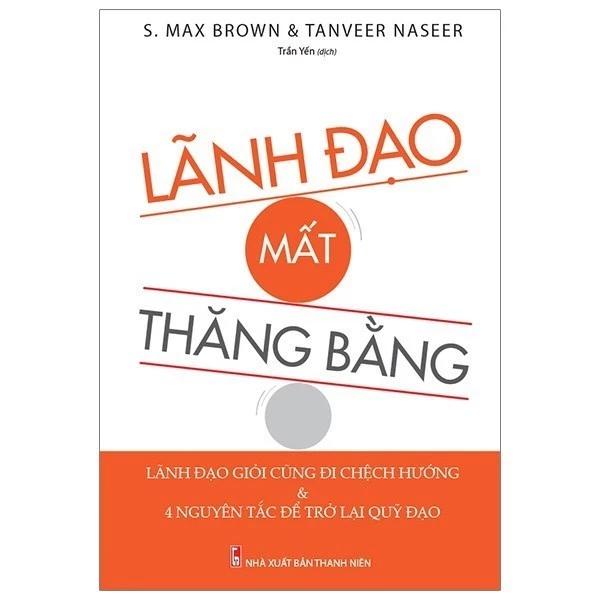 Sách Lãnh Đạo Mất Thăng Bằng - S.Max Brown & Tanveer Naseer - Bản Quyền