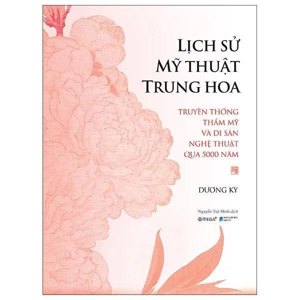 Sách Lịch Sử Mỹ Thuật Trung Hoa - Truyền Thống Thẩm Mỹ Và Di Sản Nghệ Thuật Qua 5000 Năm - Bìa Cứng - Bản Quyền