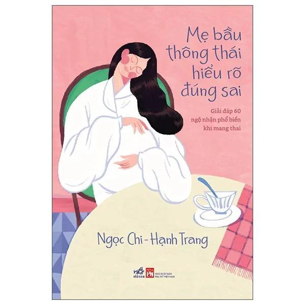 Sách Mẹ Bầu Thông Thái Hiểu Rõ Đúng Sai - Giải Đáp 60 Ngộ Nhận Phổ Biến Khi Mang Thai - Bản Quyền