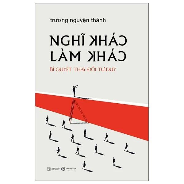 Sách Nghĩ Khác Làm Khác - Bí Quyết Thay Đổi Tư Duy (Bìa Mềm) - Bản Quyền