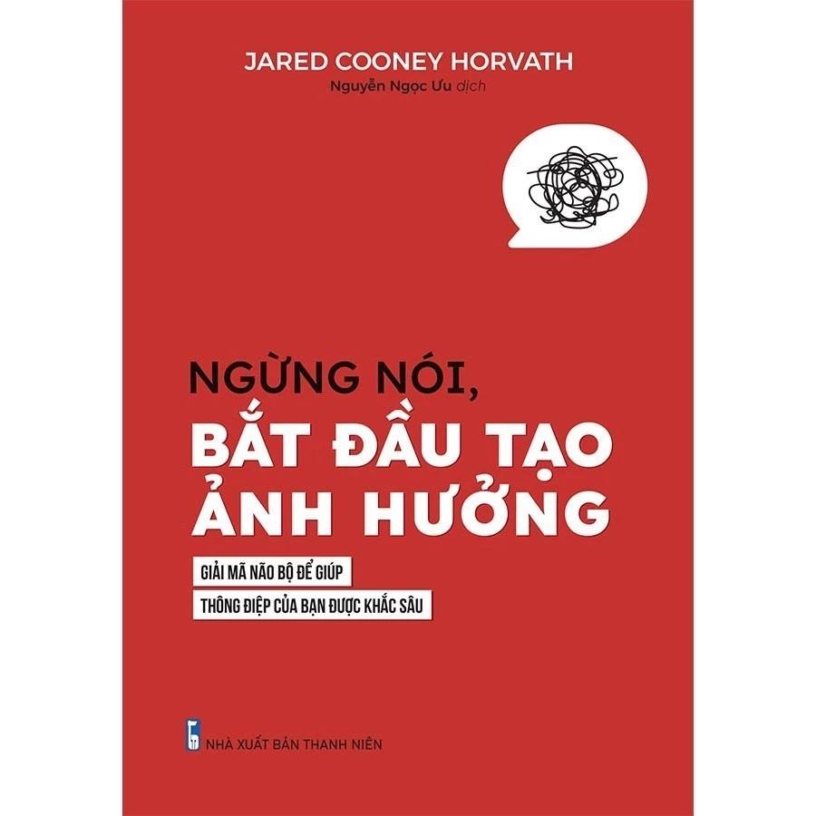 Sách Ngừng Nói, Bắt Đầu Tạo Ảnh Hưởng - Giải Mã Não Bộ Để Giúp Thông Điệp Của Bạn Được Khắc Sâu - Bản Quyền