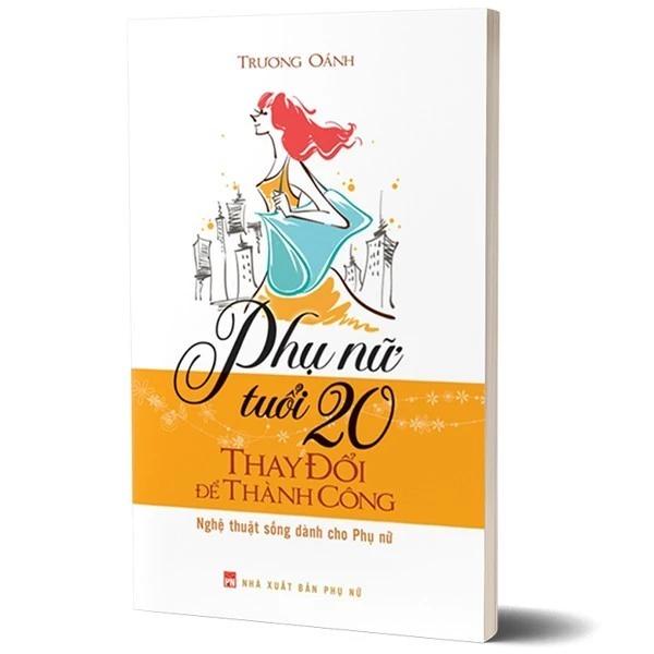 Sách Phụ Nữ Tuổi 20 Thay Đổi Để Thành Công - Nghệ Thuật Sống Dành Cho Phụ Nữ - Bản Quyền