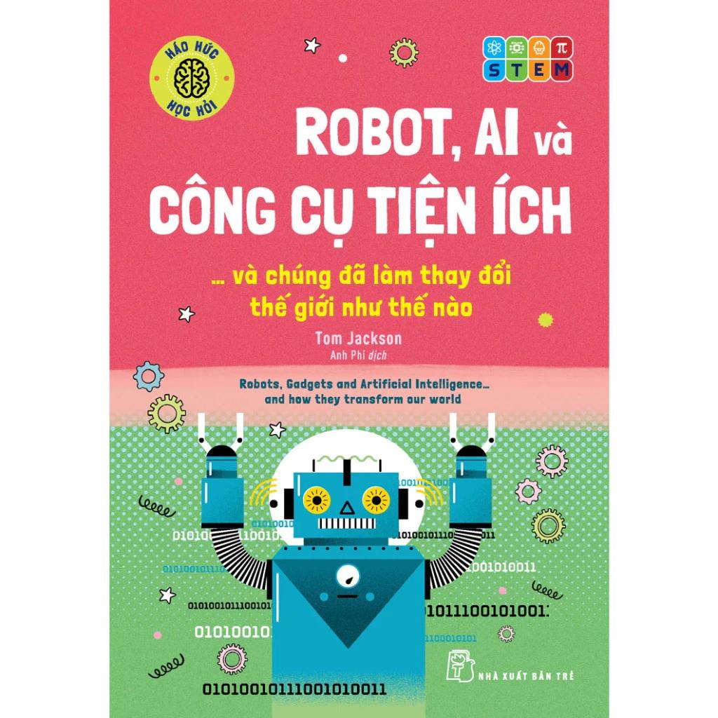 Sách Robot, AI Và Công Cụ Tiện Ích... Và Chúng Đã Làm Thay Đổi Thế Giới Như Thế Nào - Bản Quyền