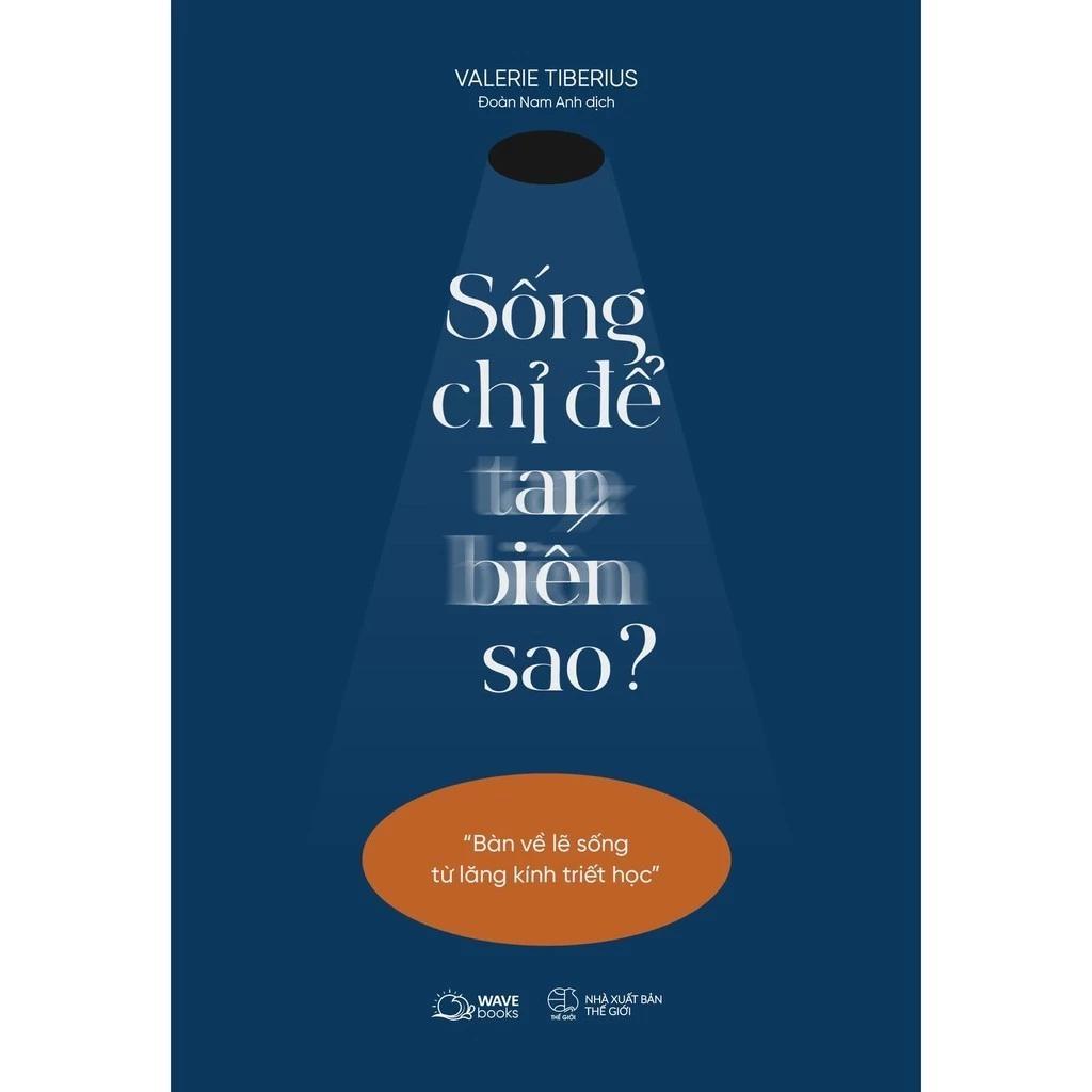 Sách Sống Chỉ Để Tan Biến Sao?(Bàn Về Lẽ Sống Từ Lăng Kính Triết Học) - Bản Quyền