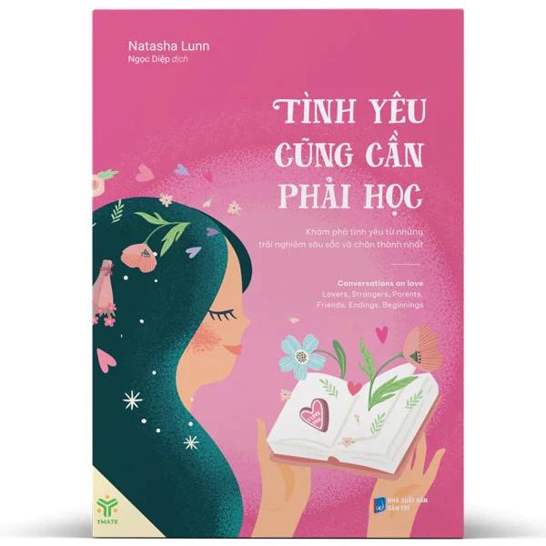 Sách Tình Yêu Cũng Cần Phải Học - Khám Phá Tình Yêu Từ Những Trải Nghiệm Sâu Sắc Và Chân Thành Nhất - Bản Quyền