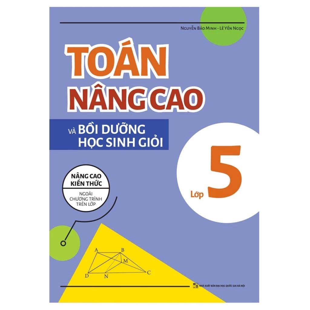 Sách Toán Nâng Cao Và Bồi Dưỡng Học Sinh Giỏi Lớp 5 (Nâng cao kiến thức ngoài chương trình trên lớp) - Bản Quyền