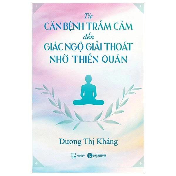 Sách Từ Căn Bệnh Trầm Cảm Đến Giải Thoát Giác Ngộ Nhờ Thiền Quán - Bản Quyền