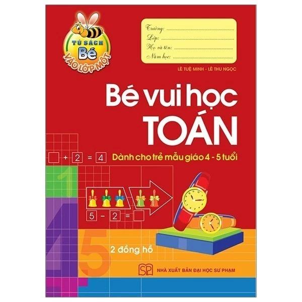 Sách Tủ Sách Bé Vào Lớp 1 - Bé Vui Học Toán (Dành Cho Trẻ Mẫu Giáo 4 - 5 Tuổi) - Bản Quyền