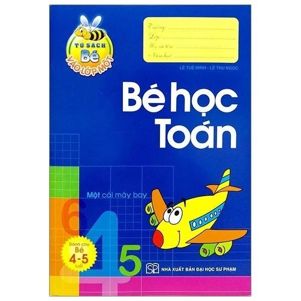 Sách Tủ Sách Cho Bé Vào Lớp 1 - Bé Học Toán Dành Cho Bé 4- 5 Tuổi - Bản Quyền