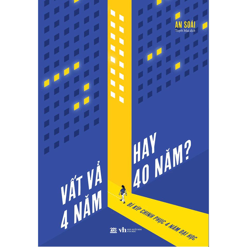 Sách Vất Vả 4 Năm Hay 40 Năm - Bí Kíp Chinh Phục 4 Năm Đại Học - Bản Quyền