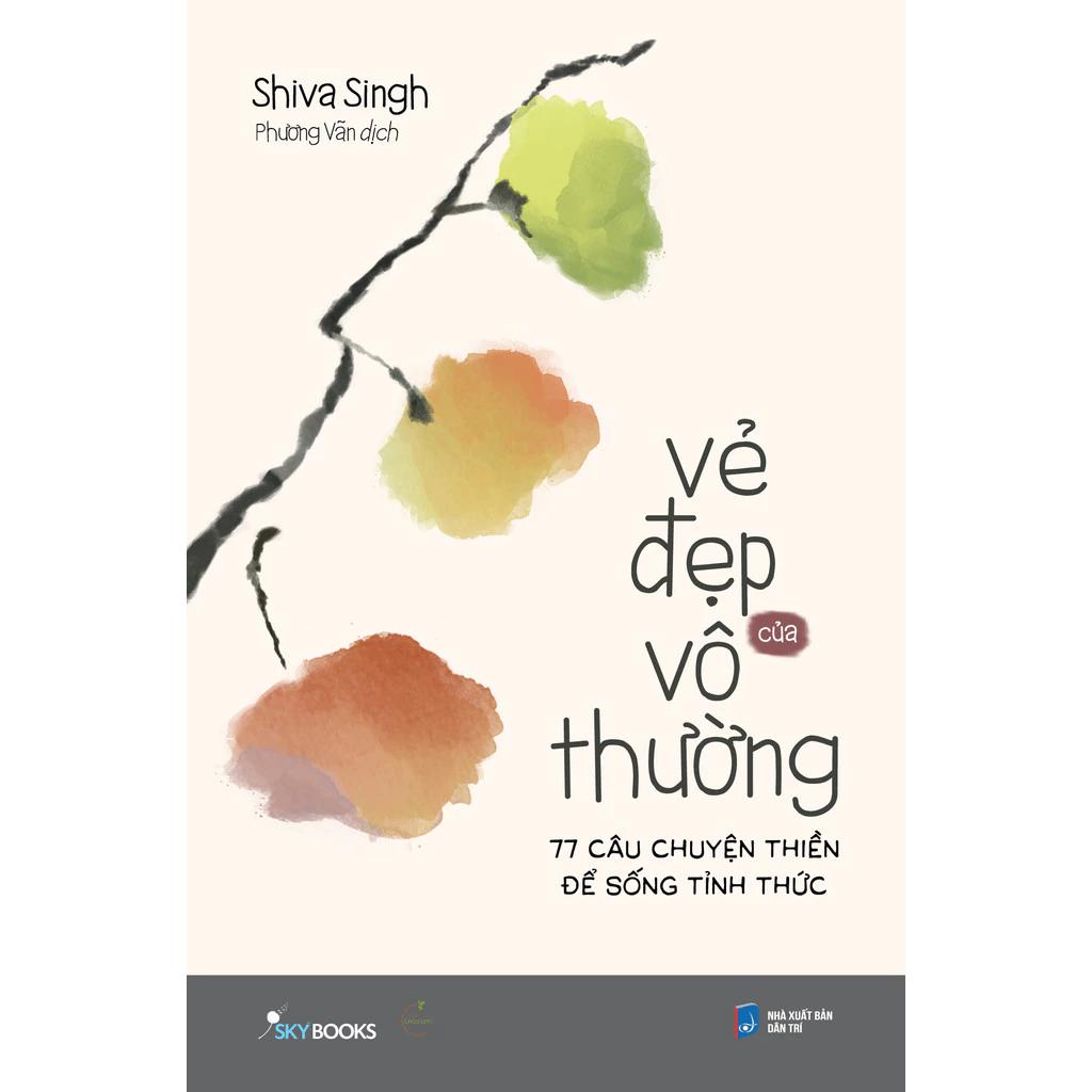 Sách Vẻ Đẹp Của Vô Thường - 77 Câu Chuyện Thiền Để Sống Tỉnh Thức - Bản Quyền